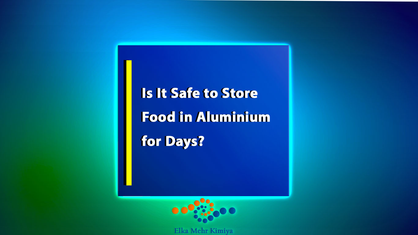 Is It Safe to Store Food in Aluminium for Days?