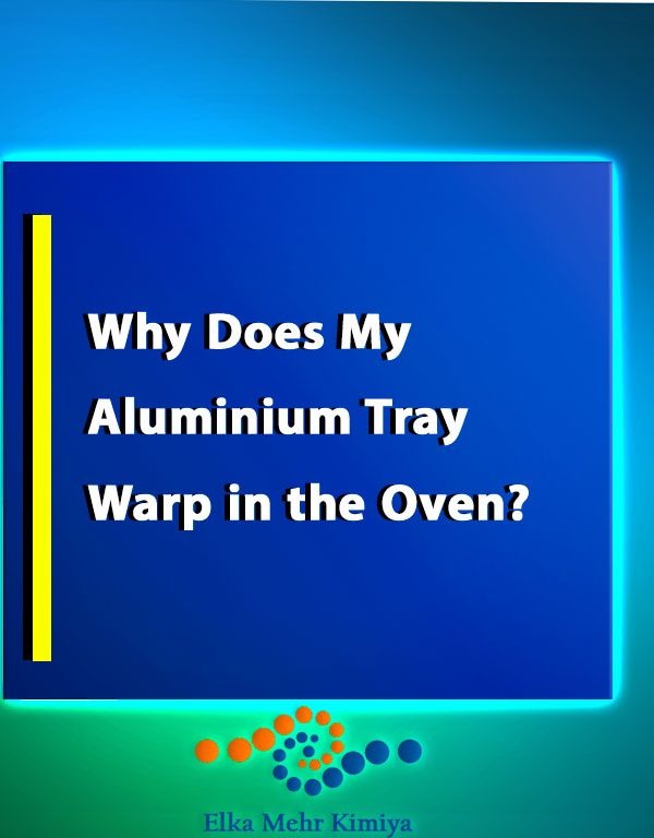 Why Does My Aluminium Tray Warp in the Oven?
