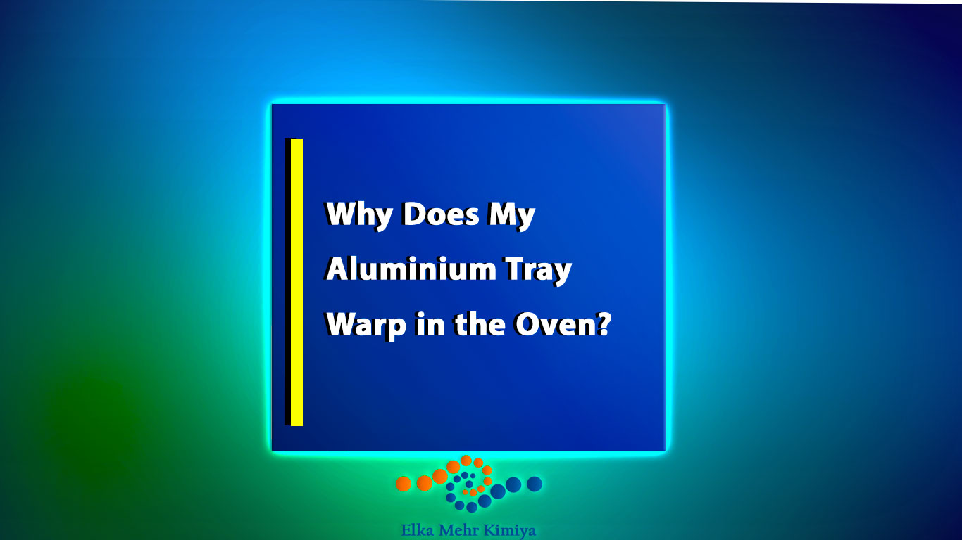 Why Does My Aluminium Tray Warp in the Oven?