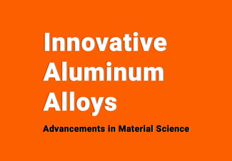 Innovative Aluminum Alloys: Advancements in Material Science