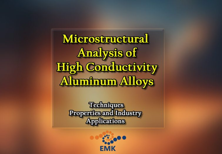 Microstructural Analysis of High Conductivity Aluminum Alloys Techniques, Properties, and Industry Applications