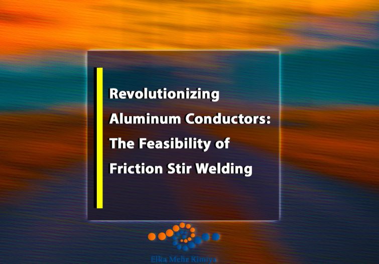 Revolutionizing Aluminum Conductors: The Feasibility of Friction Stir Welding