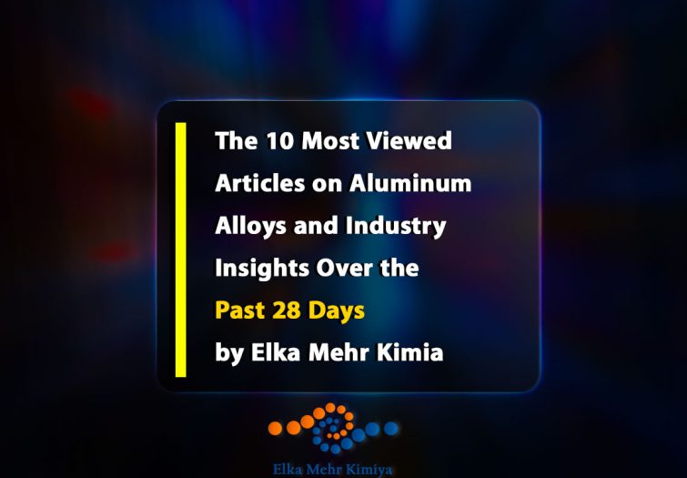 The 10 Most Viewed Articles on Aluminum Alloys and Industry Insights Over the Past 28 Days by Elka Mehr Kimia