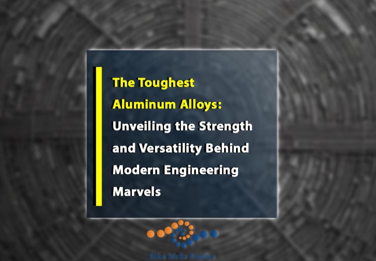 The Toughest Aluminum Alloys: Unveiling the Strength and Versatility Behind Modern Engineering Marvels