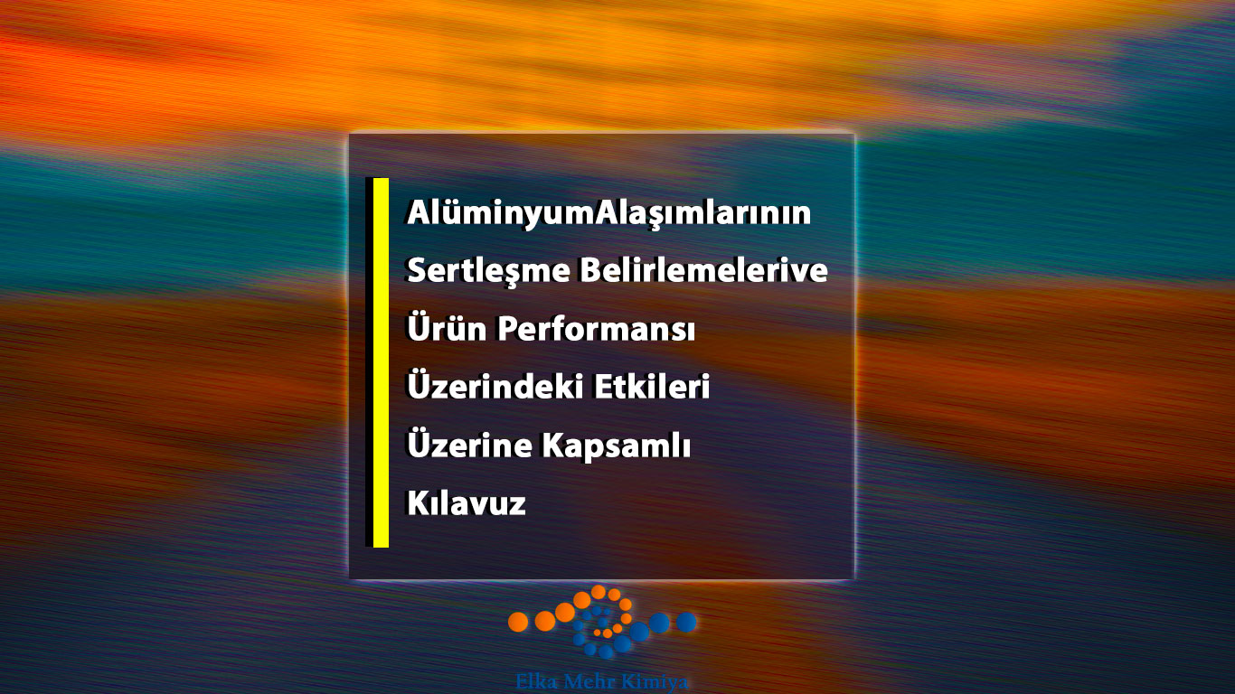 Alüminyum Alaşımlarının Sertleşme Belirlemeleri ve Ürün Performansı Üzerindeki Etkileri Üzerine Kapsamlı Kılavuz