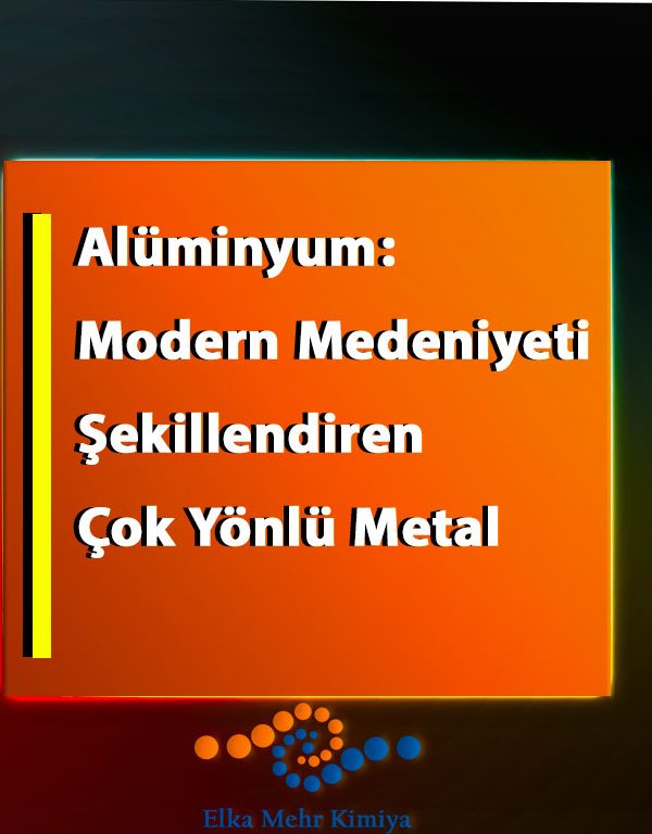 Alüminyum: Modern Medeniyeti Şekillendiren Çok Yönlü Metal