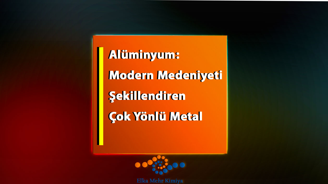 Alüminyum: Modern Medeniyeti Şekillendiren Çok Yönlü Metal