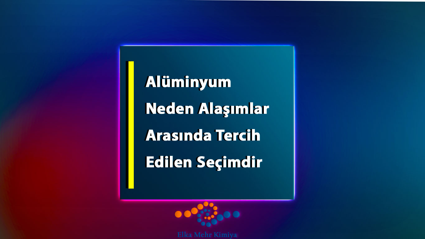 Alüminyum Neden Alaşımlar Arasında Tercih Edilen Seçimdir