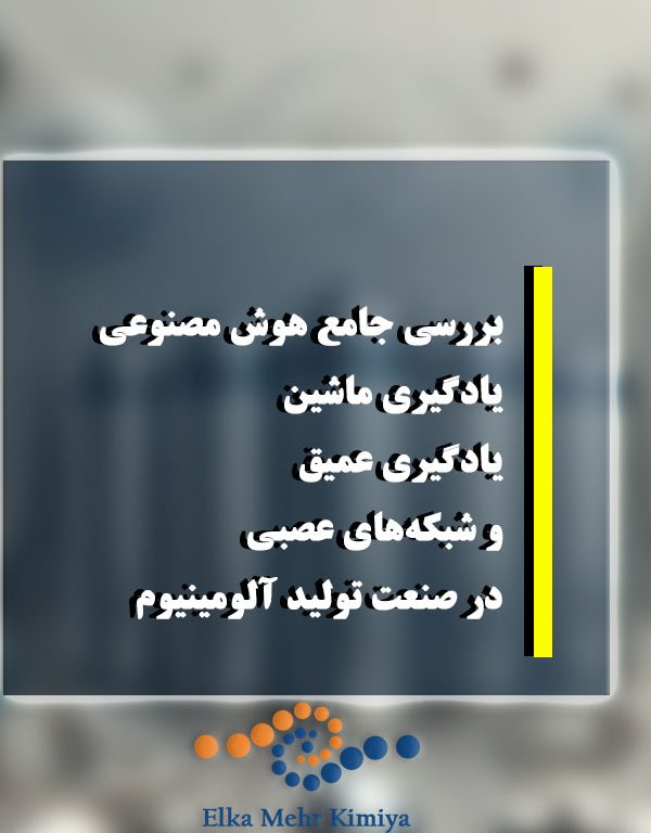 بررسی جامع هوش مصنوعی، یادگیری ماشین، یادگیری عمیق و شبکه‌های عصبی در صنعت تولید آلومینیوم