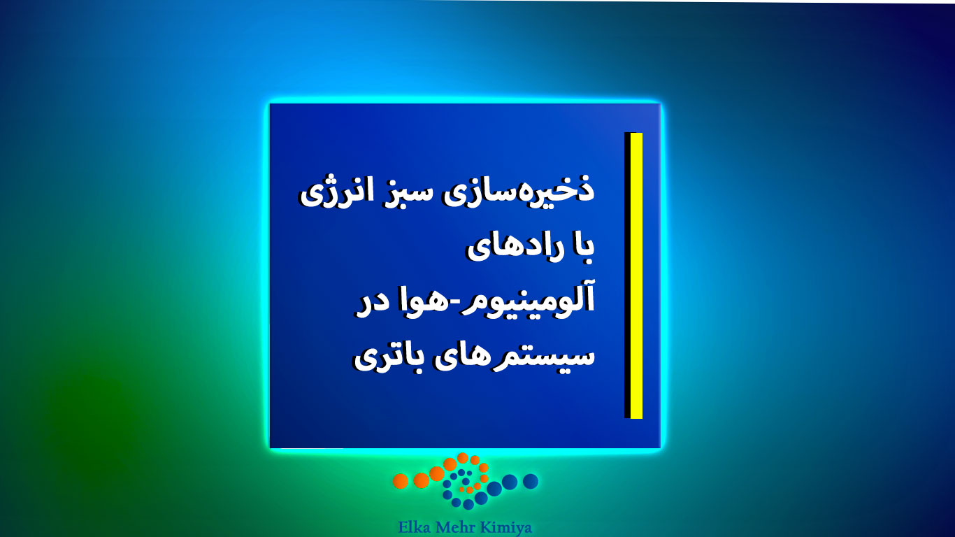 ذخیرهسازی سبز انرژی با رادهای آلومینیوم-هوا در سیستمهای باتری
